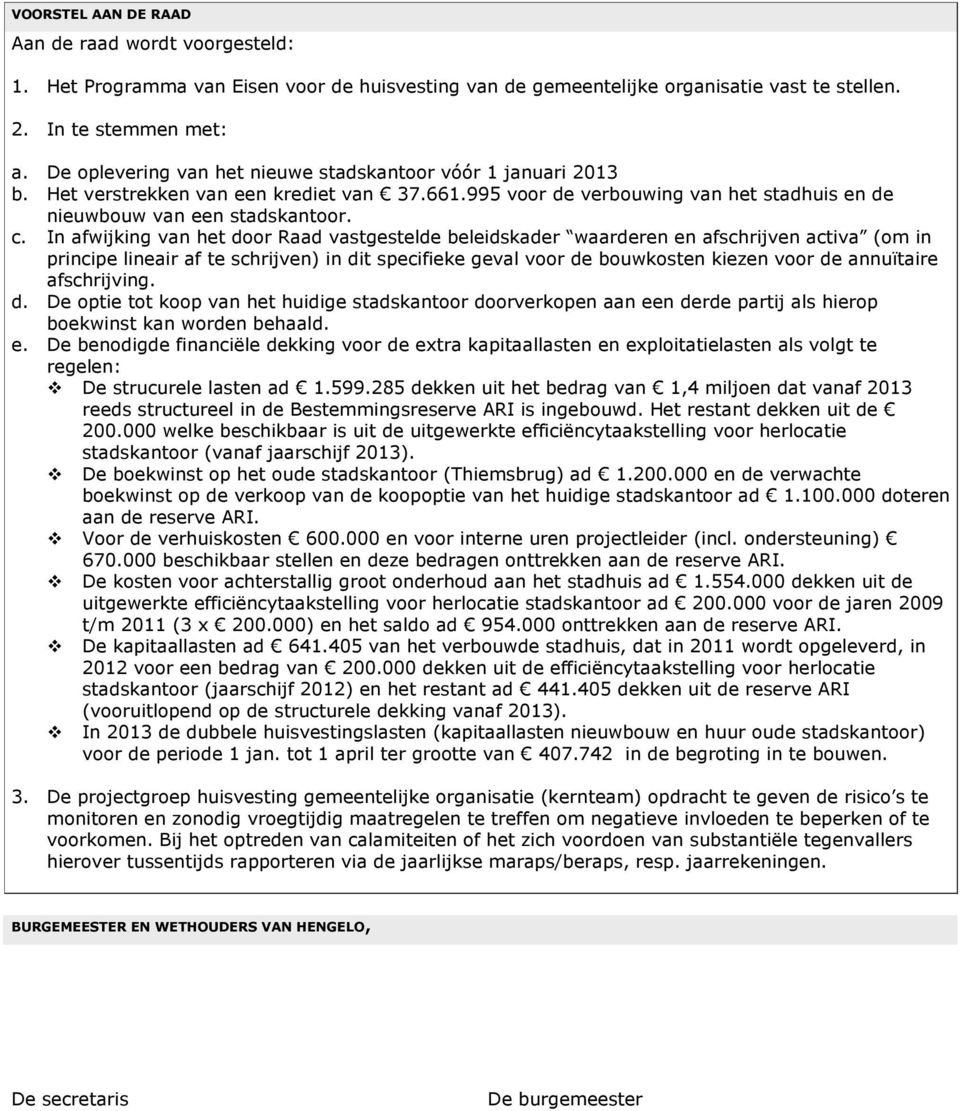 In afwijking van het door Raad vastgestelde beleidskader waarderen en afschrijven activa (om in principe lineair af te schrijven) in dit specifieke geval voor de bouwkosten kiezen voor de annuïtaire