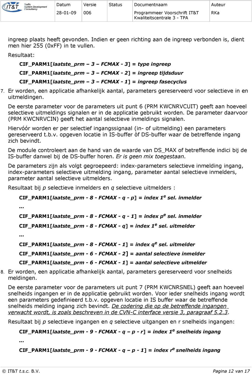 Er worden, een applicatie afhankelijk aantal, parameters gereserveerd voor selectieve in en uitmeldingen.