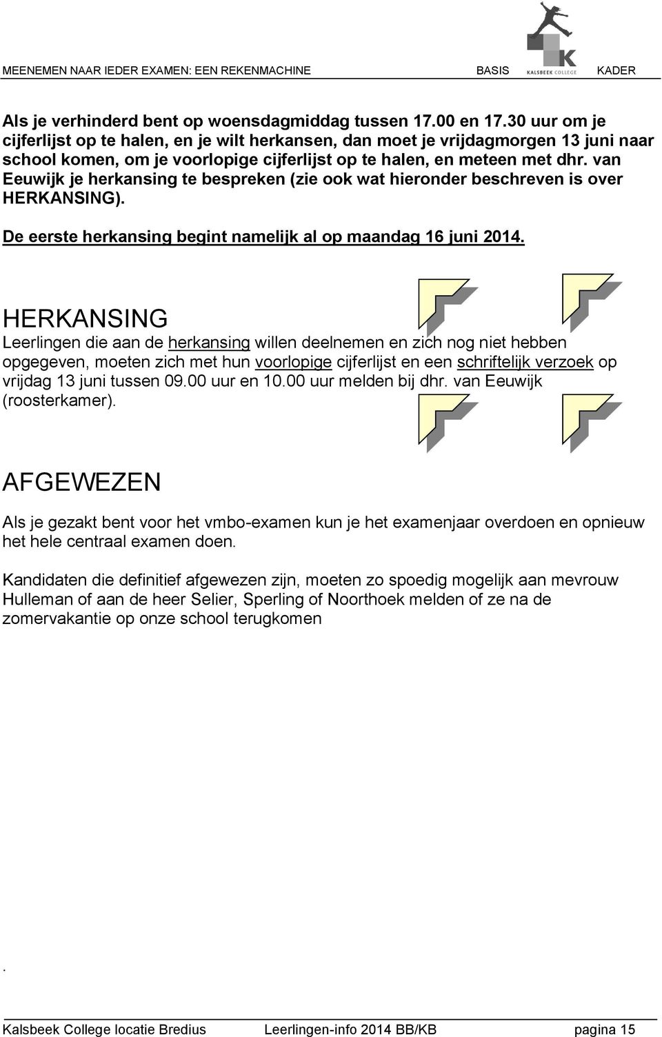 van Eeuwijk je herkansing te bespreken (zie ook wat hieronder beschreven is over HERKANSING). De eerste herkansing begint namelijk al op maandag 16 juni 2014.