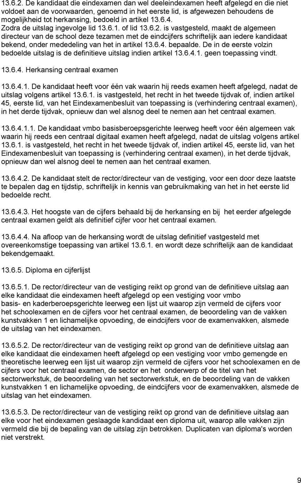 artikel 13.6.4. Zodra de uitslag ingevolge lid 13.6.1. of lid  is vastgesteld, maakt de algemeen directeur van de school deze tezamen met de eindcijfers schriftelijk aan iedere kandidaat bekend, onder mededeling van het in artikel 13.