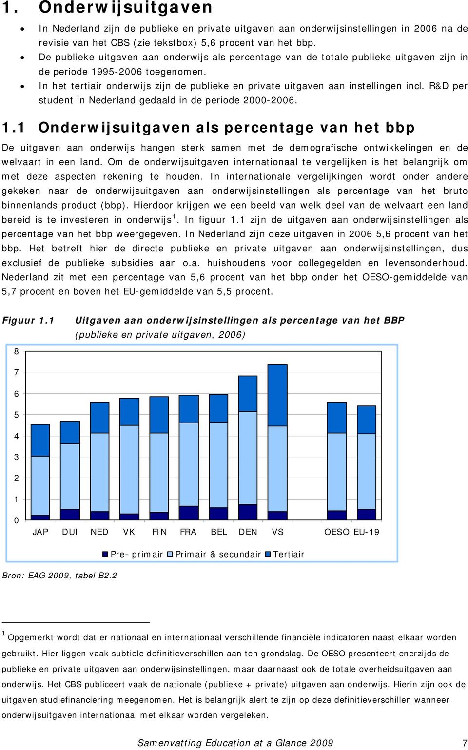 In het tertiair onderwijs zijn de publieke en private uitgaven aan instellingen incl. R&D per student in Nederland gedaald in de periode 2-26. 1.
