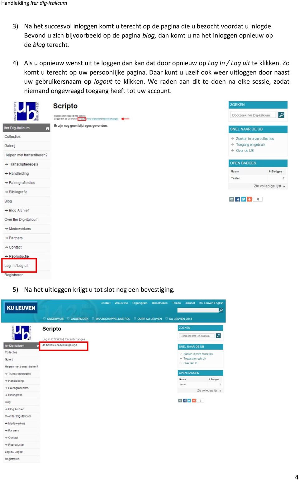 4) Als u opnieuw wenst uit te loggen dan kan dat door opnieuw op Log In / Log uit te klikken. Zo komt u terecht op uw persoonlijke pagina.