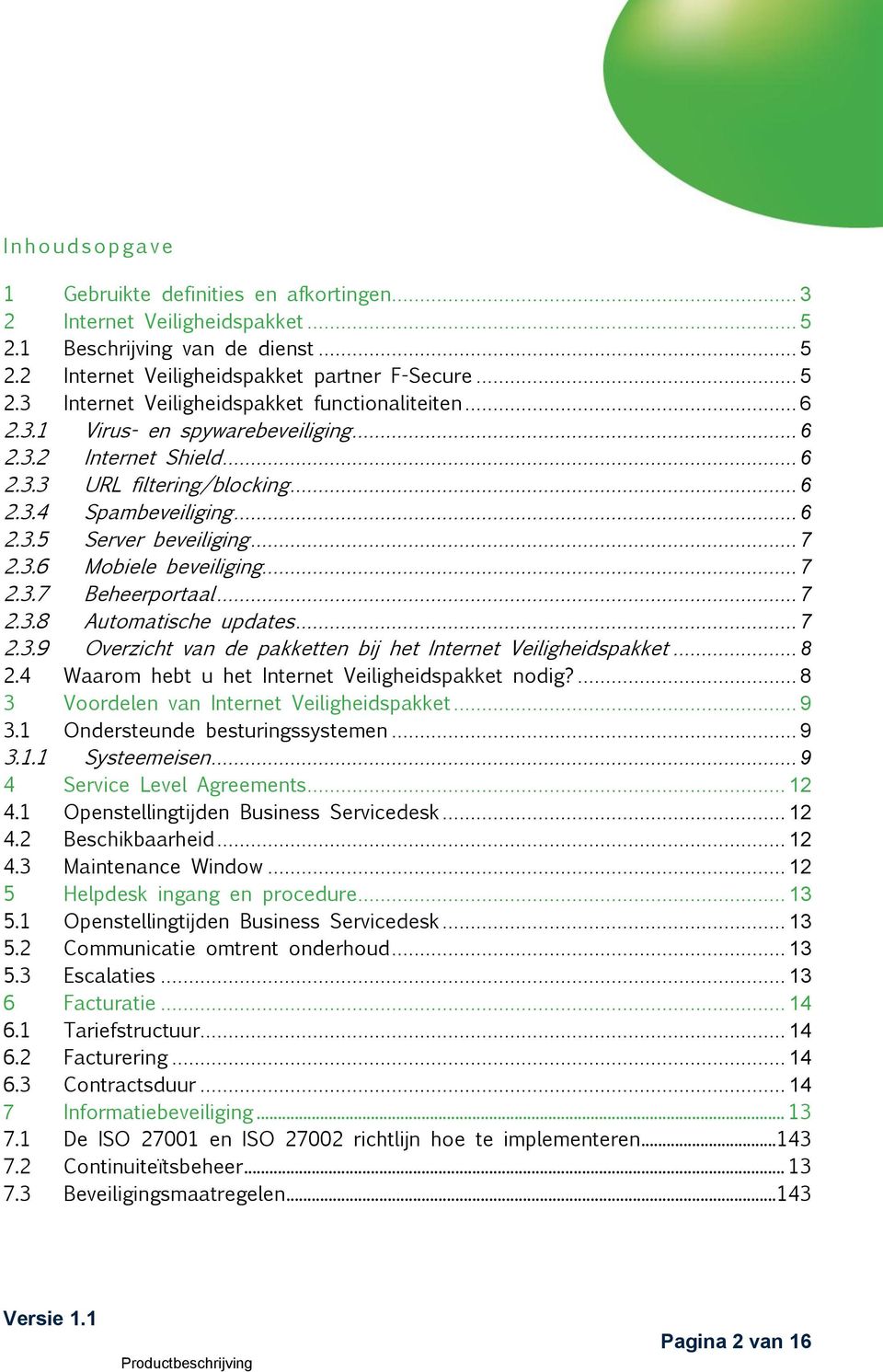 .. 7 2.3.8 Automatische updates... 7 2.3.9 Overzicht van de pakketten bij het Internet Veiligheidspakket... 8 2.4 Waarom hebt u het Internet Veiligheidspakket nodig?