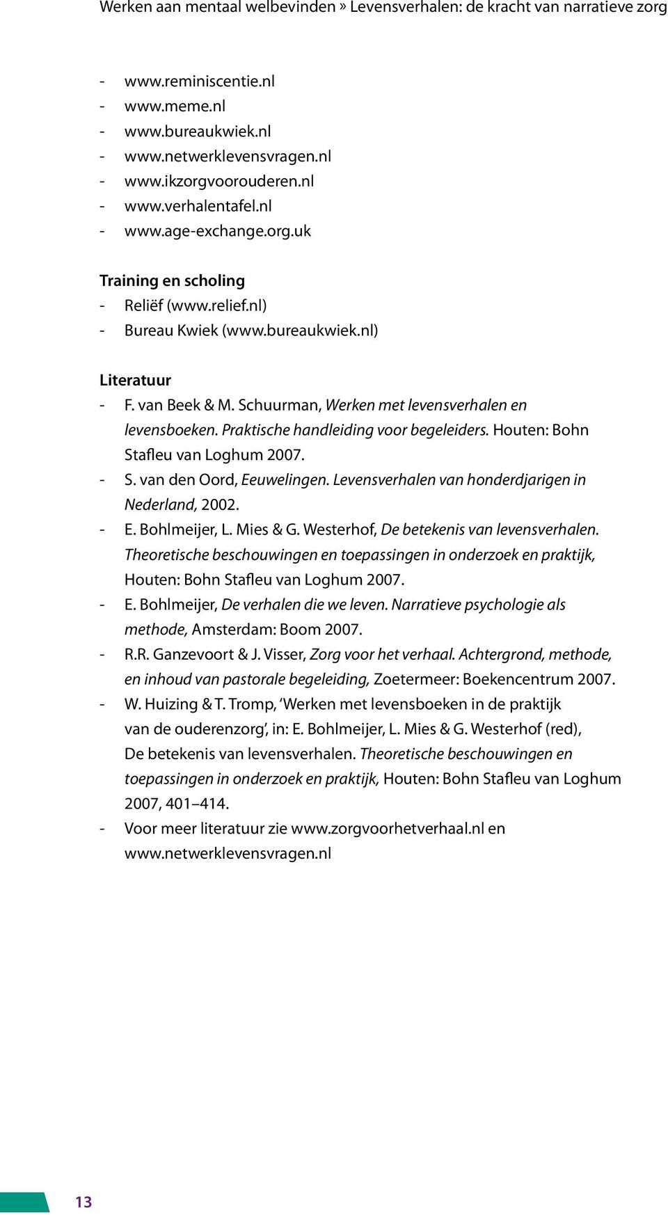Houten: Bohn Stafleu van Loghum 2007. - S. van den Oord, Eeuwelingen. Levensverhalen van honderdjarigen in Nederland, 2002. - E. Bohlmeijer, L. Mies & G. Westerhof, De betekenis van levensverhalen.