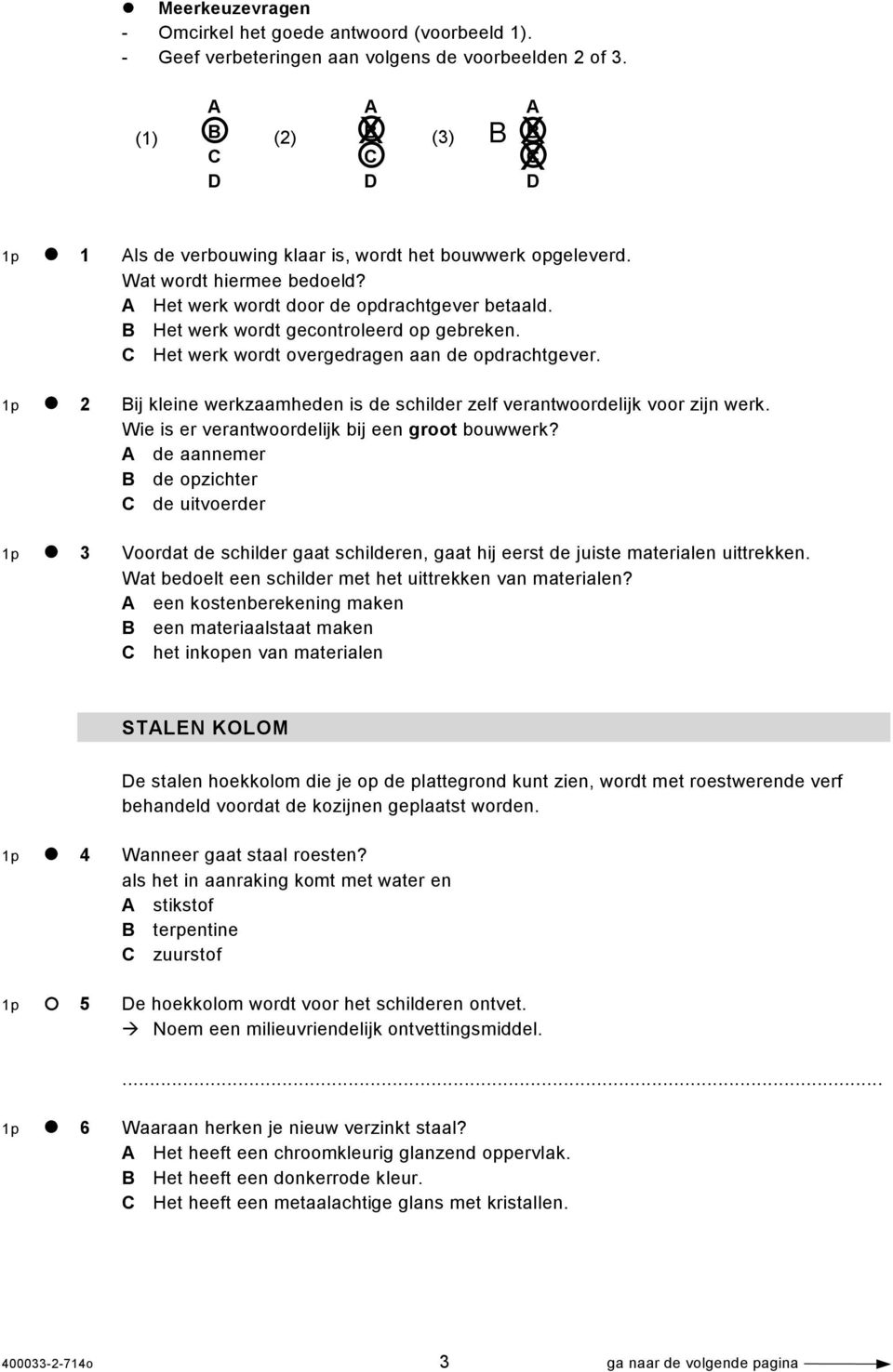 B Het werk wordt gecontroleerd op gebreken. C Het werk wordt overgedragen aan de opdrachtgever. 1p 2 Bij kleine werkzaamheden is de schilder zelf verantwoordelijk voor zijn werk.