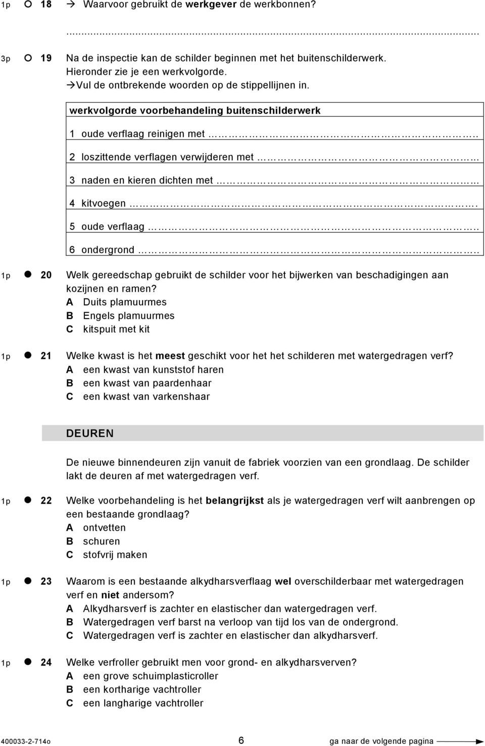 .. 3 naden en kieren dichten met... 4 kitvoegen. 5 oude verflaag.. 6 ondergrond.. 1p 20 Welk gereedschap gebruikt de schilder voor het bijwerken van beschadigingen aan kozijnen en ramen?