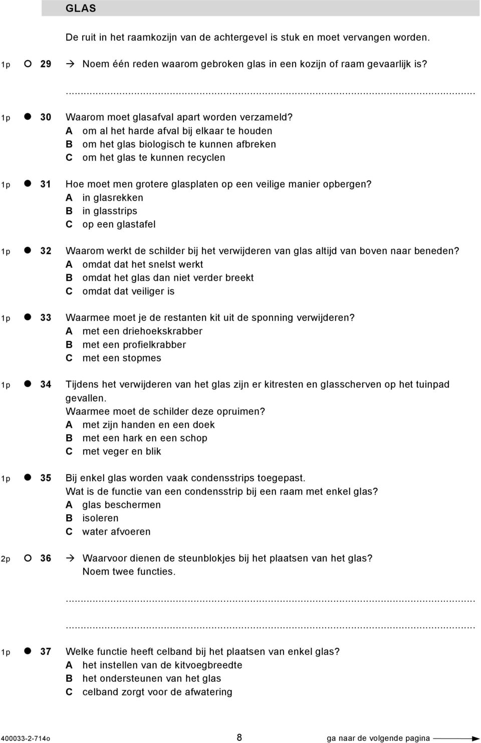 A om al het harde afval bij elkaar te houden B om het glas biologisch te kunnen afbreken C om het glas te kunnen recyclen 1p 31 Hoe moet men grotere glasplaten op een veilige manier opbergen?