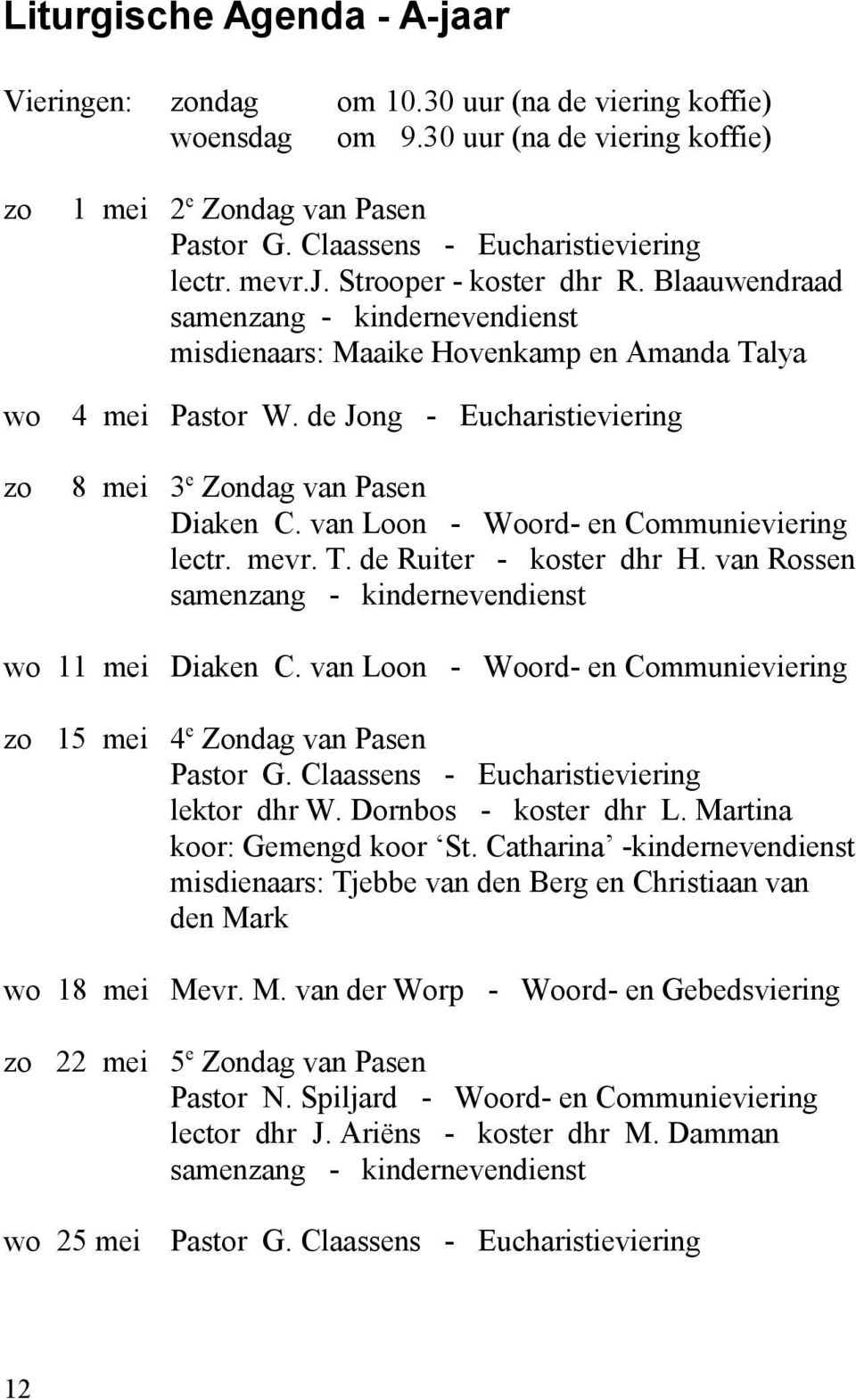 de Jong - Eucharistieviering 8 mei 3 e Zondag van Pasen Diaken C. van Loon - Woord- en Communieviering lectr. mevr. T. de Ruiter - koster dhr H.