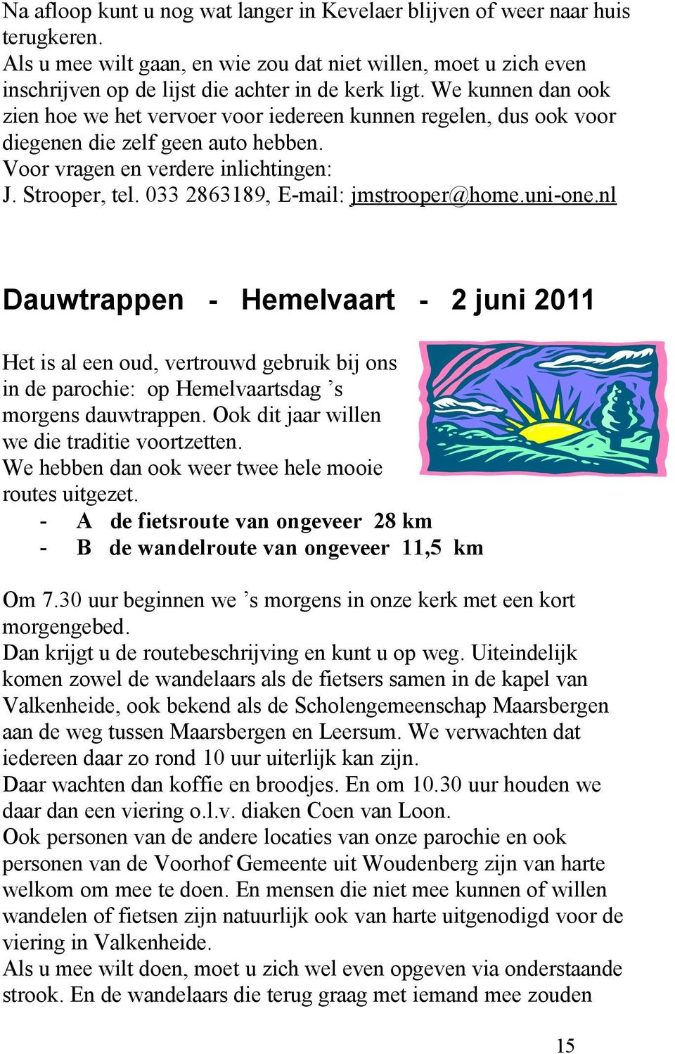 033 2863189, E-mail: jmstrooper@home.uni-one.nl Dauwtrappen - Hemelvaart - 2 juni 2011 Het is al een oud, vertrouwd gebruik bij ons in de parochie: op Hemelvaartsdag s morgens dauwtrappen.