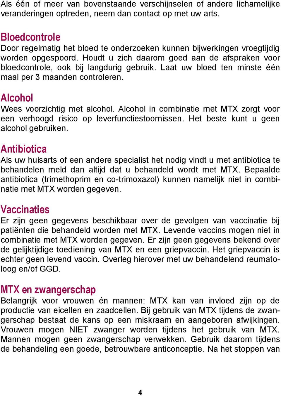 Laat uw bloed ten minste één maal per 3 maanden controleren. Alcohol Wees voorzichtig met alcohol. Alcohol in combinatie met MTX zorgt voor een verhoogd risico op leverfunctiestoornissen.
