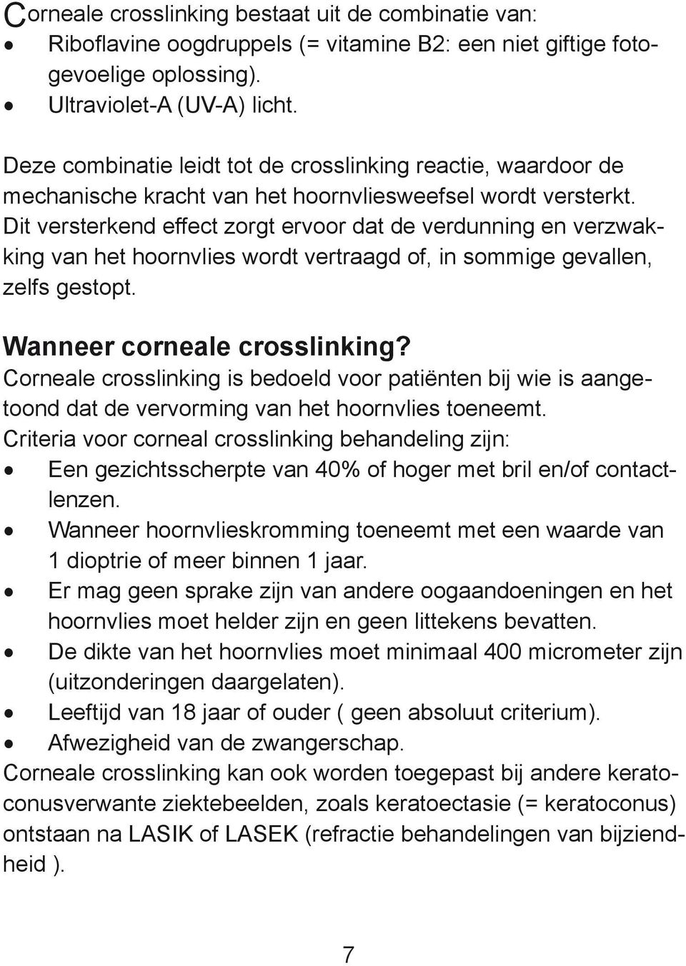 Dit versterkend effect zorgt ervoor dat de verdunning en verzwakking van het hoornvlies wordt vertraagd of, in sommige gevallen, zelfs gestopt. Wanneer corneale crosslinking?