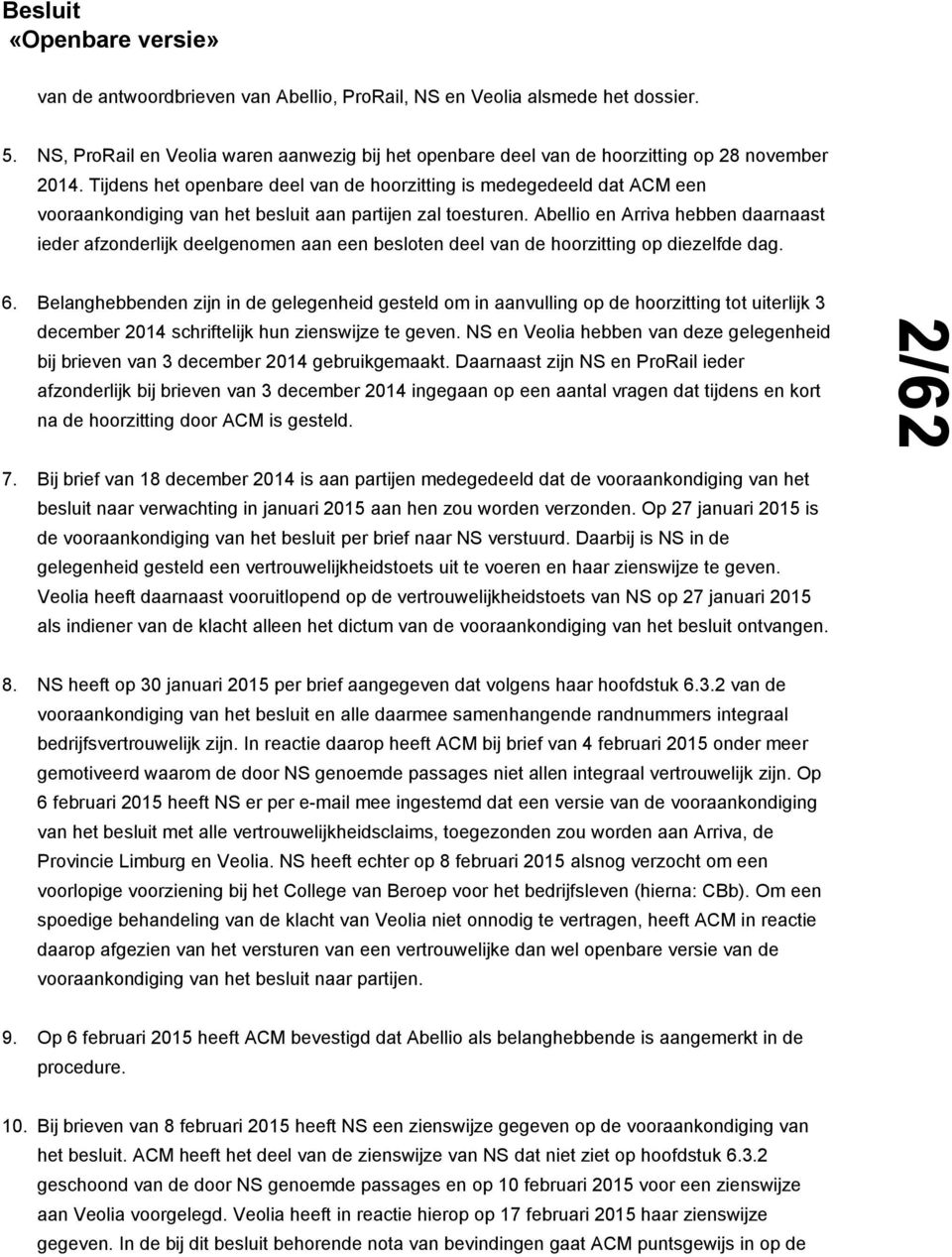 Abellio en Arriva hebben daarnaast ieder afzonderlijk deelgenomen aan een besloten deel van de hoorzitting op diezelfde dag. 6.