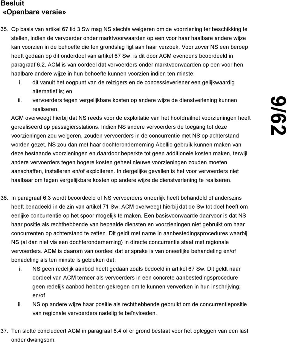 in de behoefte die ten grondslag ligt aan haar verzoek. Voor zover NS een beroep heeft gedaan op dit onderdeel van artikel 67 Sw, is dit door ACM eveneens beoordeeld in paragraaf 6.2.