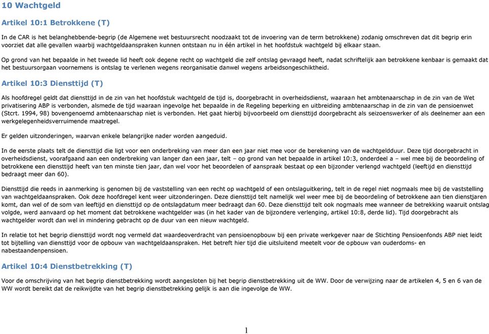 Op grond van het bepaalde in het tweede lid heeft ook degene recht op wachtgeld die zelf ontslag gevraagd heeft, nadat schriftelijk aan betrokkene kenbaar is gemaakt dat het bestuursorgaan voornemens