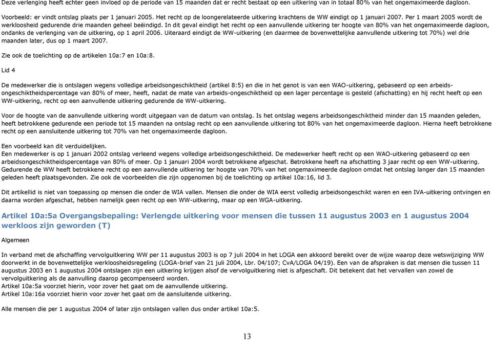 Per 1 maart 2005 wordt de werkloosheid gedurende drie maanden geheel beëindigd.