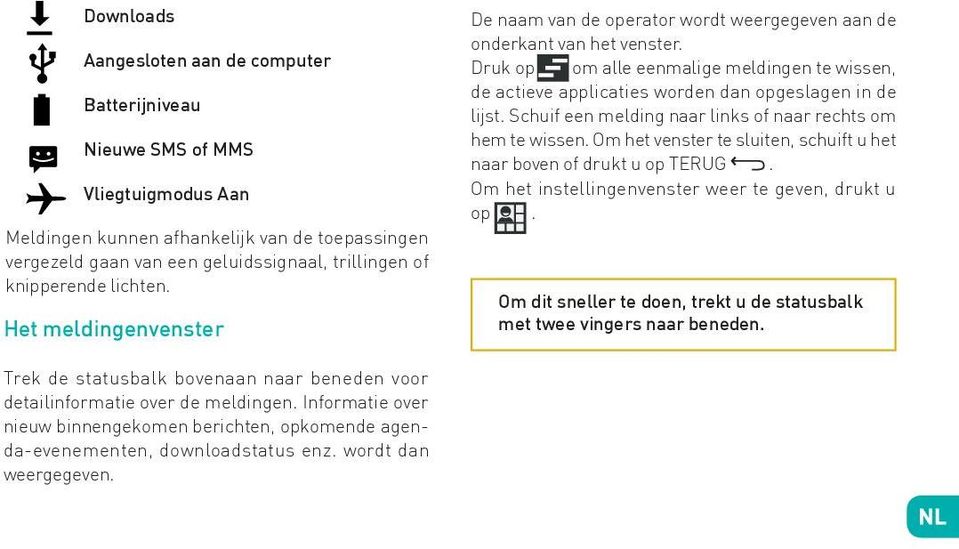 Druk op om alle eenmalige meldingen te wissen, de actieve applicaties worden dan opgeslagen in de lijst. Schuif een melding naar links of naar rechts om hem te wissen.