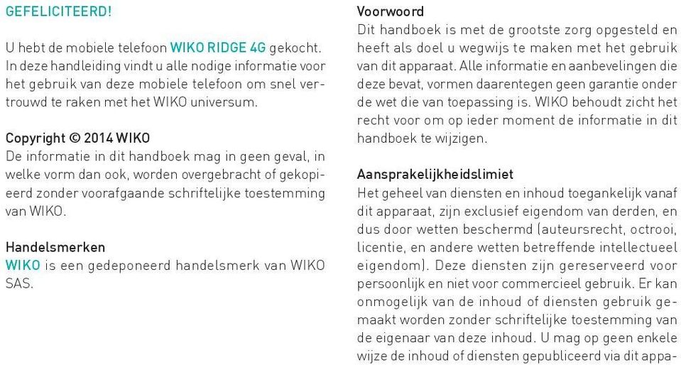 Copyright 2014 WIKO De informatie in dit handboek mag in geen geval, in welke vorm dan ook, worden overgebracht of gekopieerd zonder voorafgaande schriftelijke toestemming van WIKO.