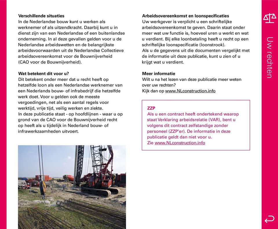 Bouwnijverheid). Wat betekent dit voor u? Dit betekent onder meer dat u recht heeft op hetzelfde loon als een Nederlandse werknemer van een Nederlands bouw- of infrabedrijf die hetzelfde werk doet.