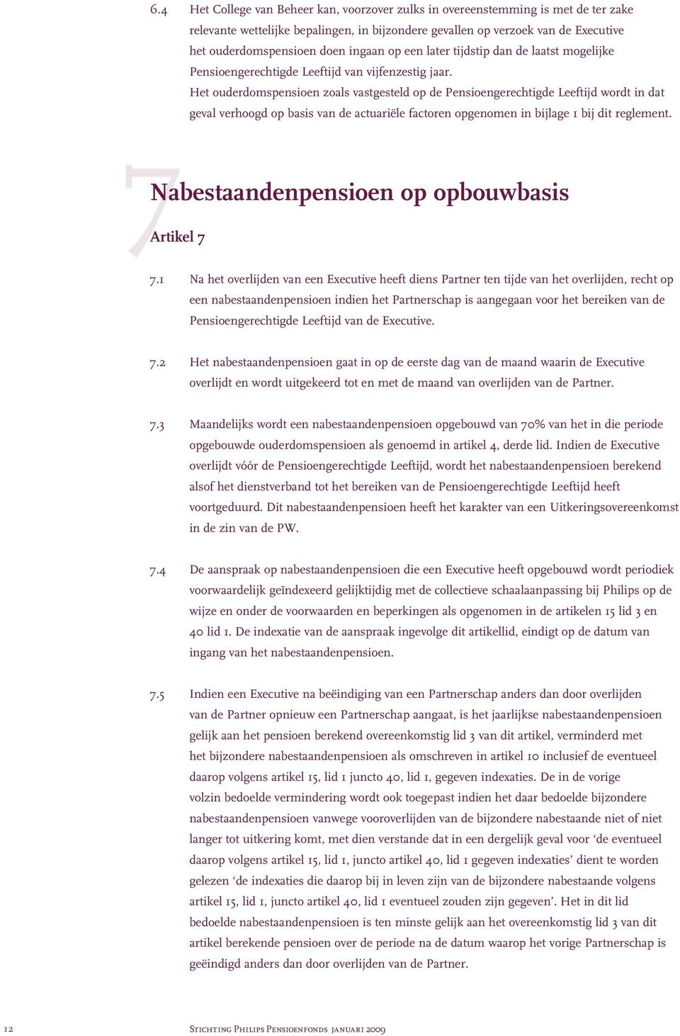 Het ouderdomspensioen zoals vastgesteld op de Pensioengerechtigde Leeftijd wordt in dat geval verhoogd op basis van de actuariële factoren opgenomen in bijlage 1 bij dit reglement.