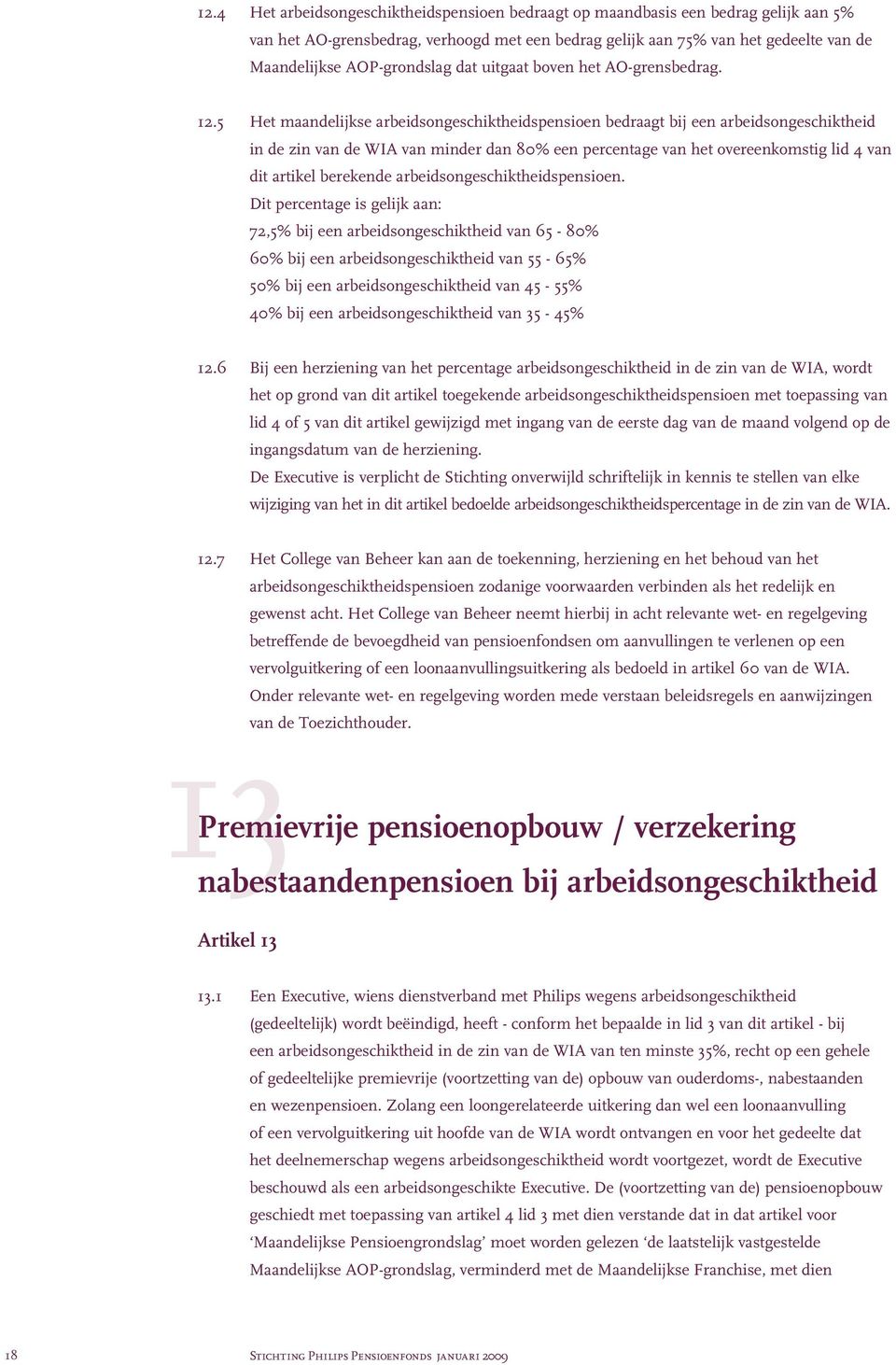 5 Het maandelijkse arbeidsongeschiktheidspensioen bedraagt bij een arbeidsongeschiktheid in de zin van de WIA van minder dan 80% een percentage van het overeenkomstig lid 4 van dit artikel berekende