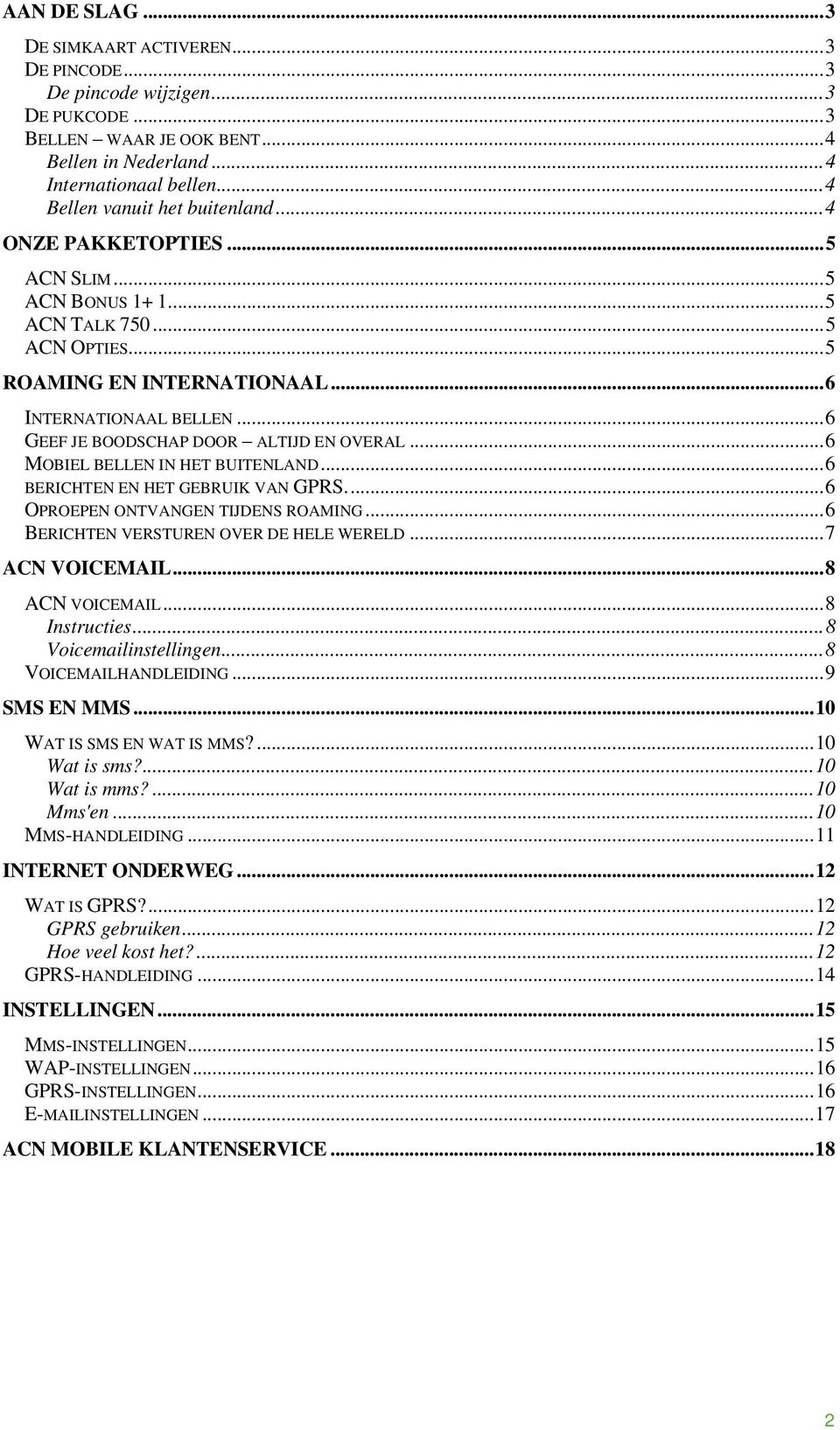 .. 6 GEEF JE BOODSCHAP DOOR ALTIJD EN OVERAL... 6 MOBIEL BELLEN IN HET BUITENLAND... 6 BERICHTEN EN HET GEBRUIK VAN GPRS.... 6 OPROEPEN ONTVANGEN TIJDENS ROAMING.