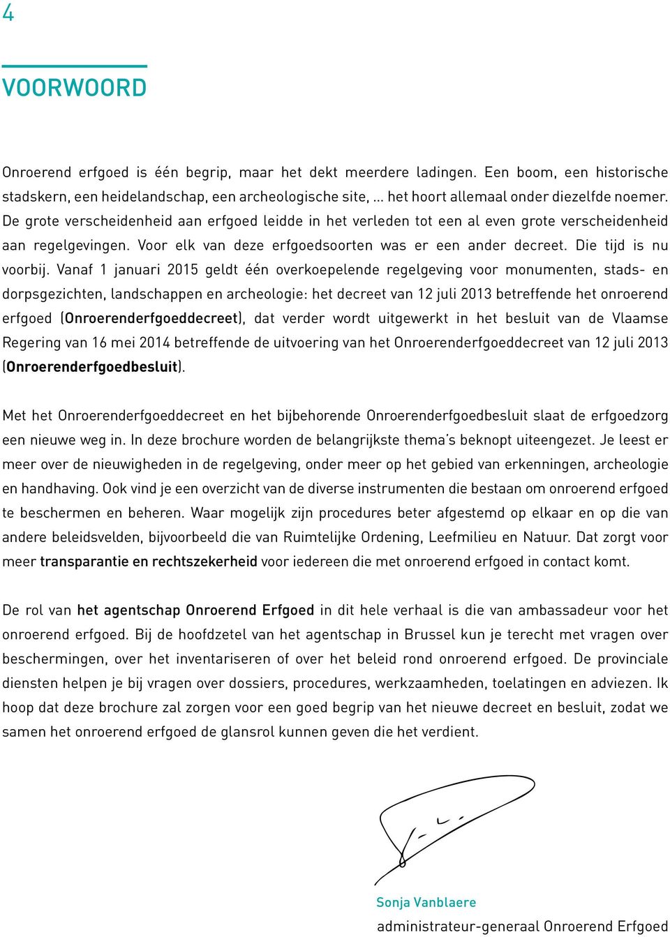 De grote verscheidenheid aan erfgoed leidde in het verleden tot een al even grote verscheidenheid aan regelgevingen. Voor elk van deze erfgoedsoorten was er een ander decreet. Die tijd is nu voorbij.