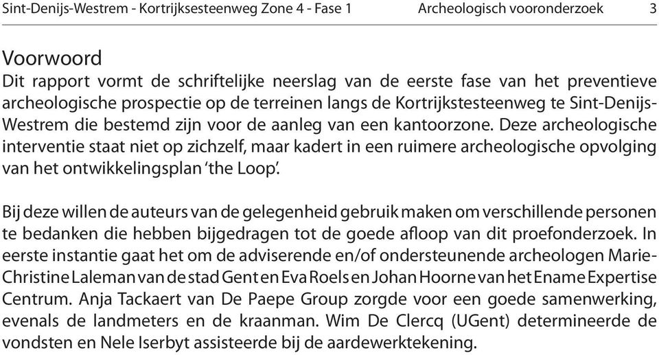 Deze archeologische interventie staat niet op zichzelf, maar kadert in een ruimere archeologische opvolging van het ontwikkelingsplan the Loop.