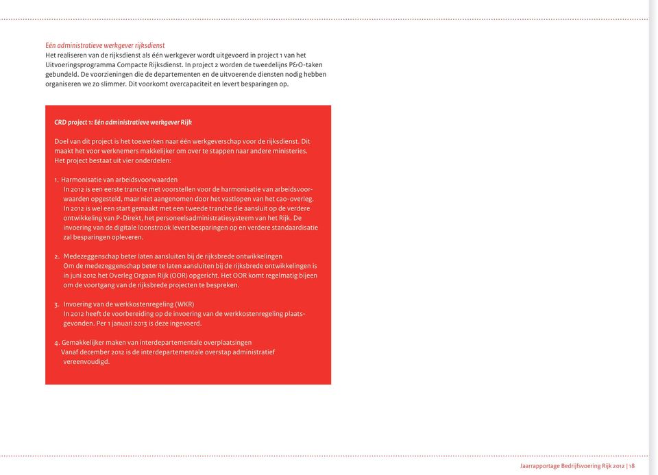 Dit voorkomt overcapaciteit en levert besparingen op. CRD project 1: Eén administratieve werkgever Rijk Doel van dit project is het toewerken naar één werkgeverschap voor de rijksdienst.