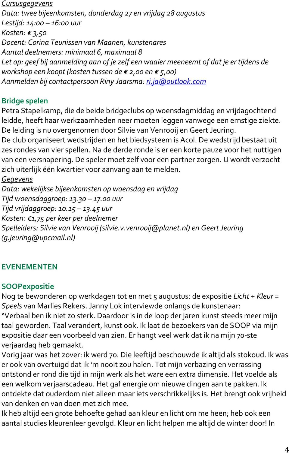 com Bridge spelen Petra Stapelkamp, die de beide bridgeclubs op woensdagmiddag en vrijdagochtend leidde, heeft haar werkzaamheden neer moeten leggen vanwege een ernstige ziekte.