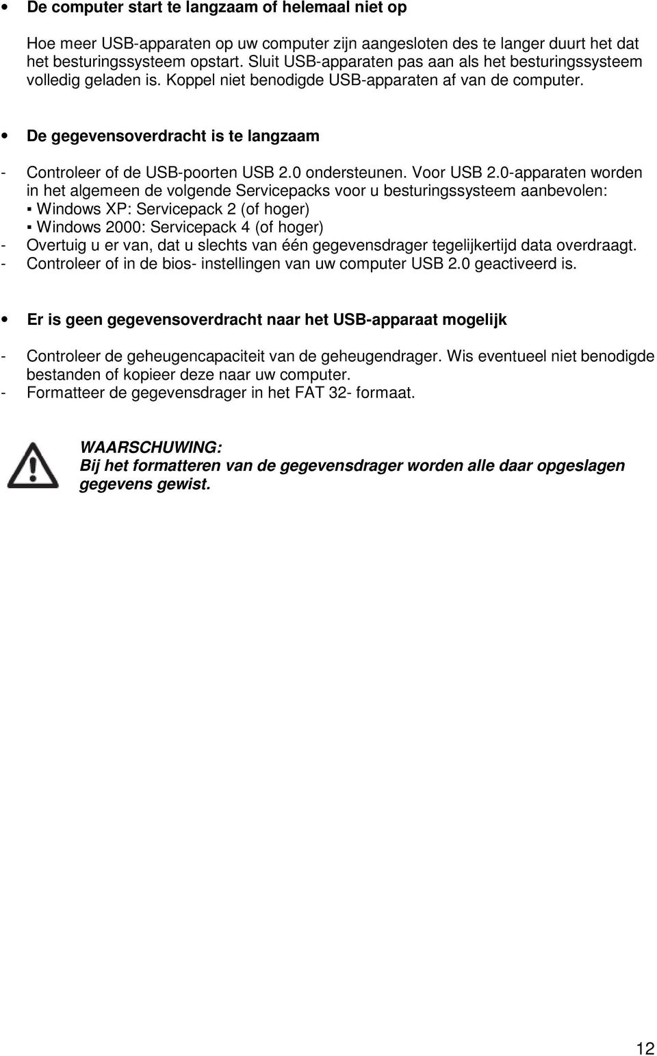 De gegevensoverdracht is te langzaam - Controleer of de USB-poorten USB 2.0 ondersteunen. Voor USB 2.