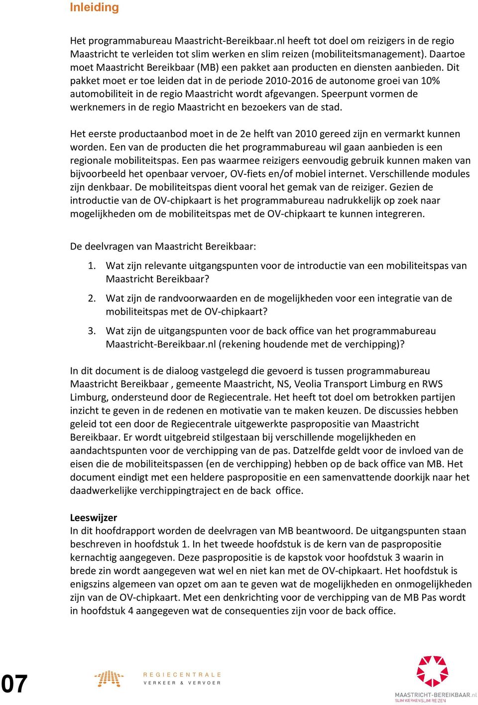 Dit pakket moet er toe leiden dat in de periode 2010-2016 de autonome groei van 10% automobiliteit in de regio Maastricht wordt afgevangen.