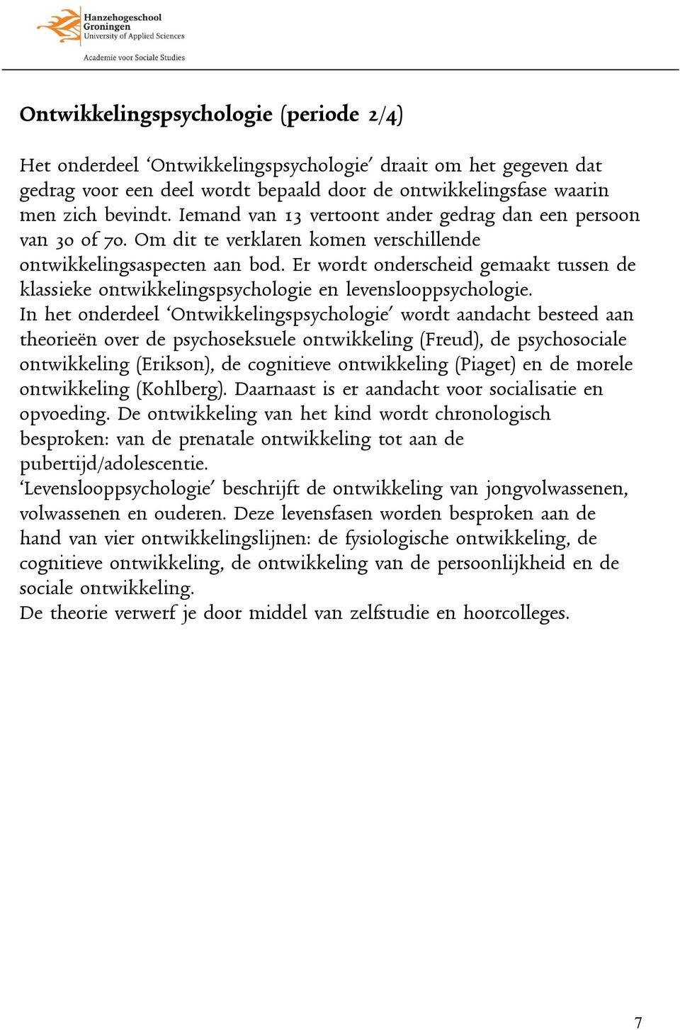 Er wordt onderscheid gemaakt tussen de klassieke ontwikkelingspsychologie en levenslooppsychologie.