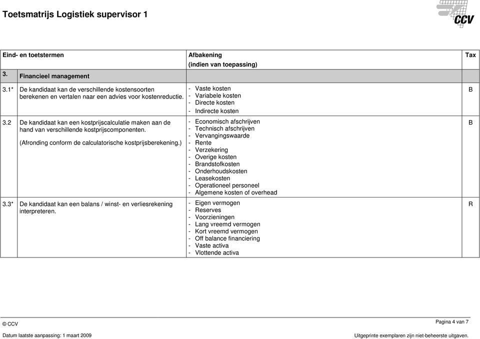 - Vaste kosten - Variabele kosten - Directe kosten - Indirecte kosten - Economisch afschrijven - Technisch afschrijven - Vervangingswaarde - ente - Verzekering - Overige kosten - randstofkosten -