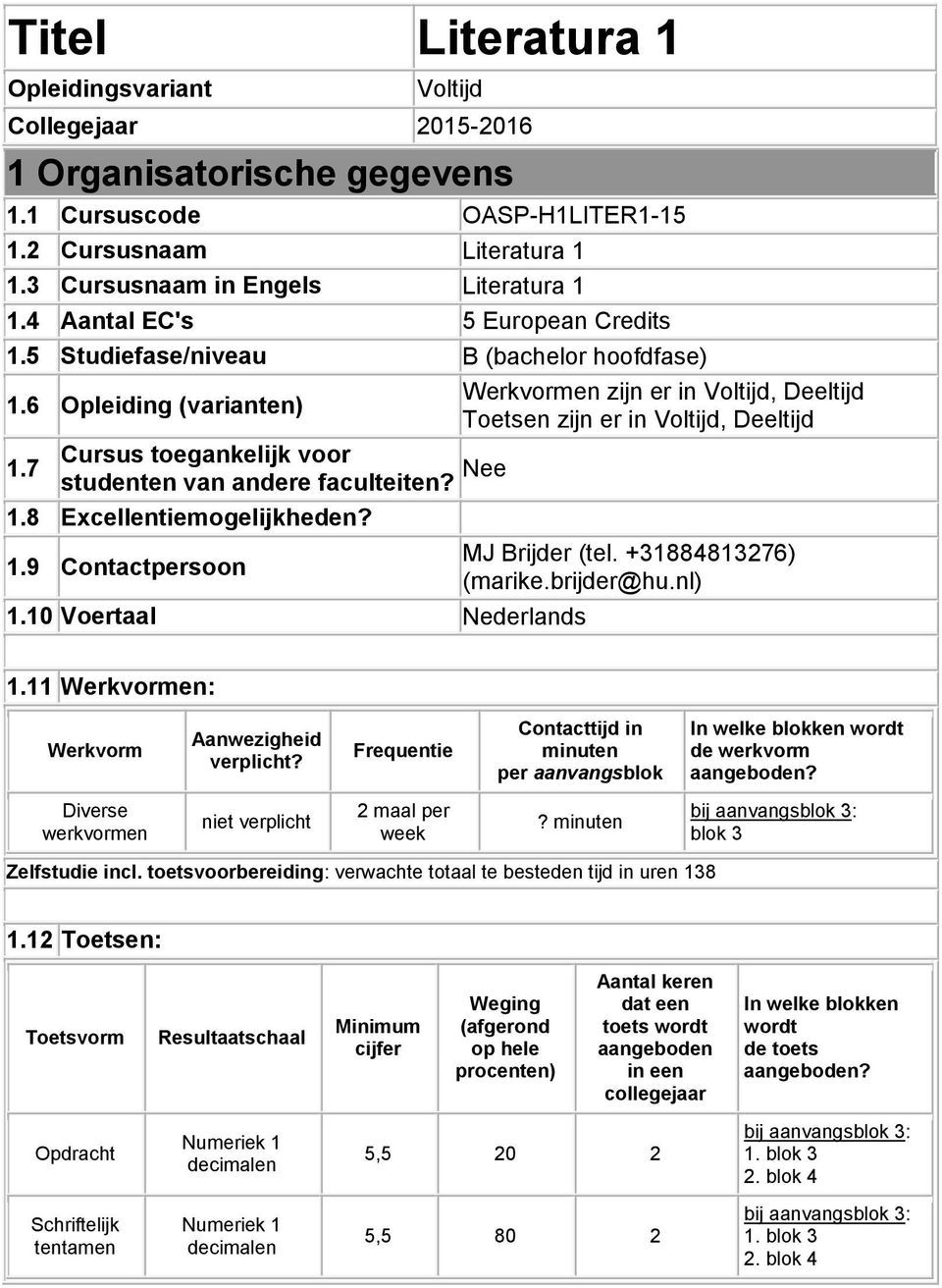 6 Opleiding (varianten) Toetsen zijn er in Voltijd, Deeltijd Cursus toegankelijk voor 1.7 studenten van andere faculteiten? Nee 1.8 Excellentiemogelijkheden? 1.9 Contactpersoon 1.