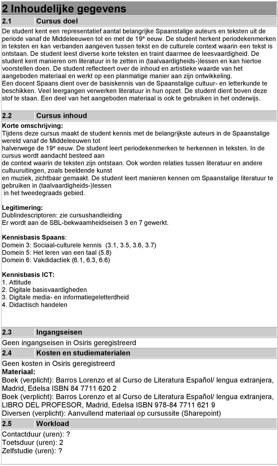 De student leest diverse korte teksten en traint daarmee de leesvaardigheid. De student kent manieren om literatuur in te zetten in (taalvaardigheids-)lessen en kan hiertoe voorstellen doen.