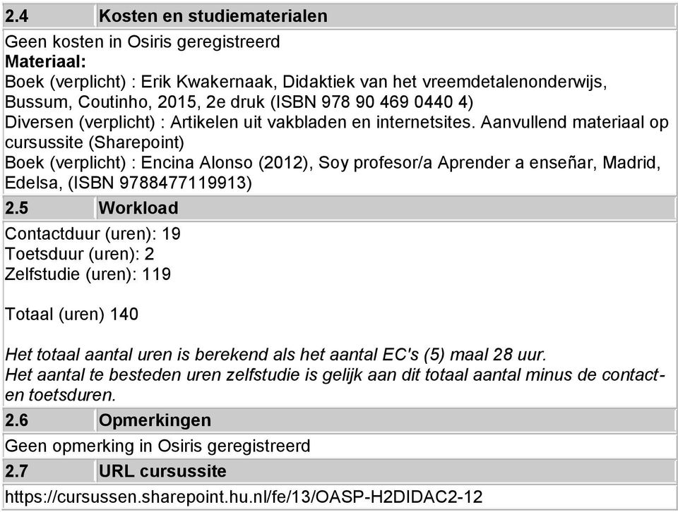 Aanvullend materiaal op cursussite (Sharepoint) Boek (verplicht) : Encina Alonso (2012), Soy profesor/a Aprender a enseñar, Madrid, Edelsa, (ISBN 9788477119913) 2.