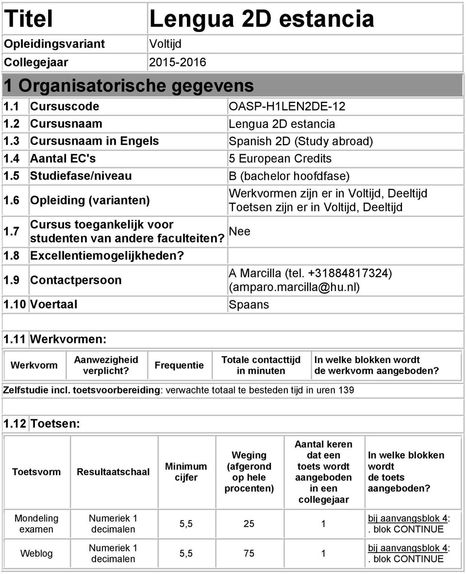 6 Opleiding (varianten) Toetsen zijn er in Voltijd, Deeltijd Cursus toegankelijk voor 1.7 studenten van andere faculteiten? Nee 1.8 Excellentiemogelijkheden? 1.9 Contactpersoon 1.