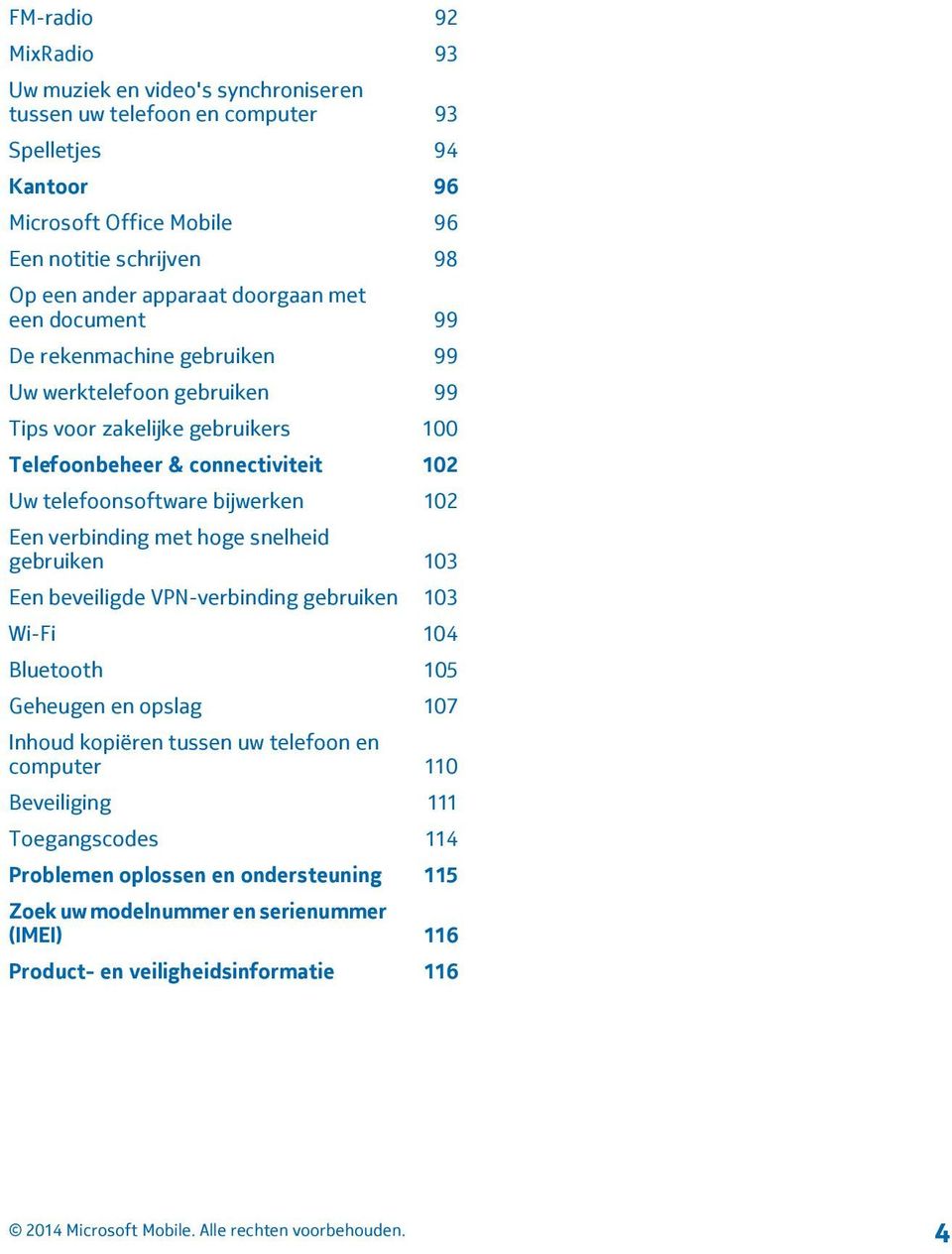 telefoonsoftware bijwerken 102 Een verbinding met hoge snelheid gebruiken 103 Een beveiligde VPN-verbinding gebruiken 103 Wi-Fi 104 Bluetooth 105 Geheugen en opslag 107 Inhoud