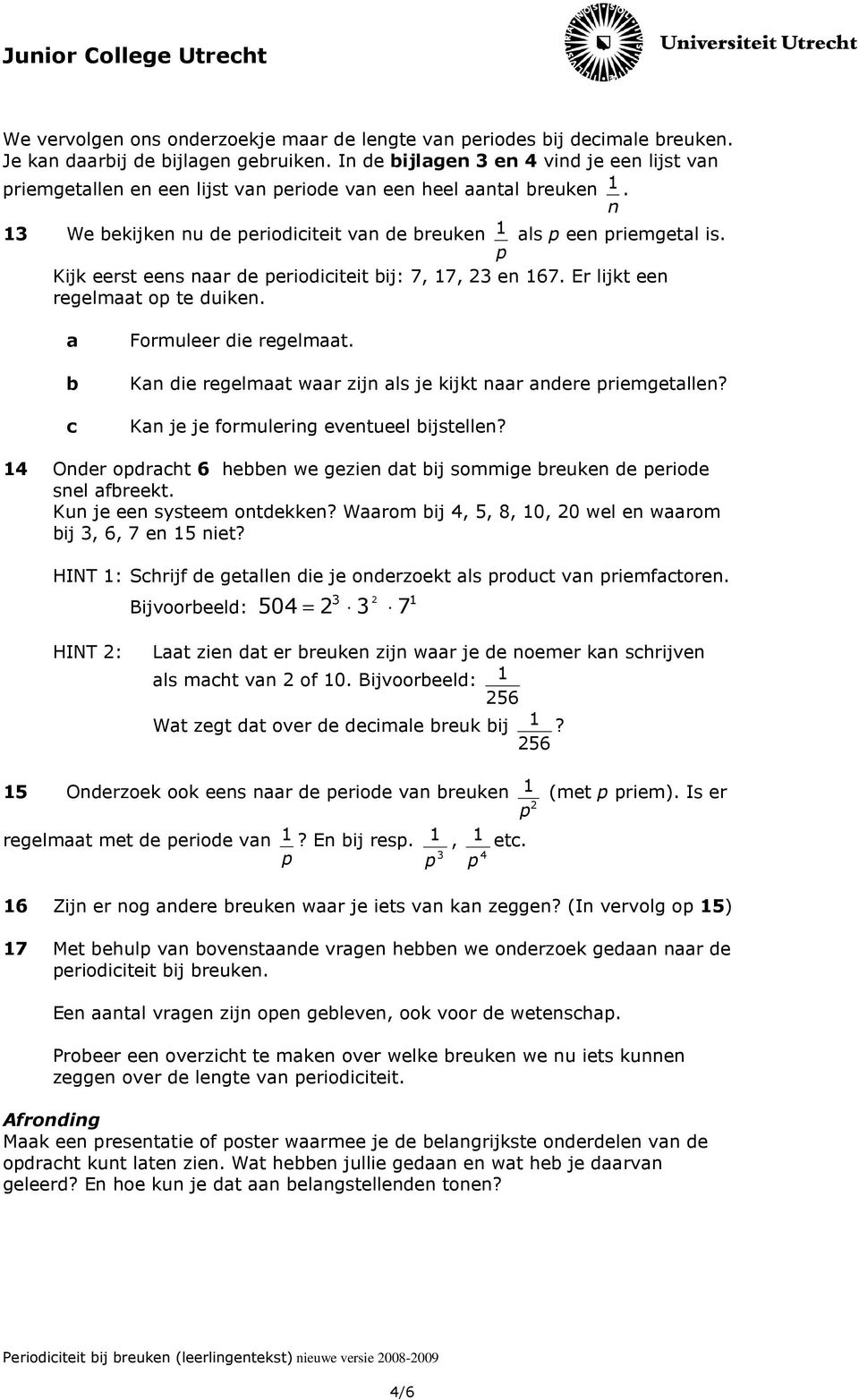 Ka die regelmaat waar zij als je kijkt aar adere riemgetalle? Ka je je formulerig evetueel bijstelle? 4 Oder odracht 6 hebbe we gezie dat bij sommige breuke de eriode sel afbreekt.