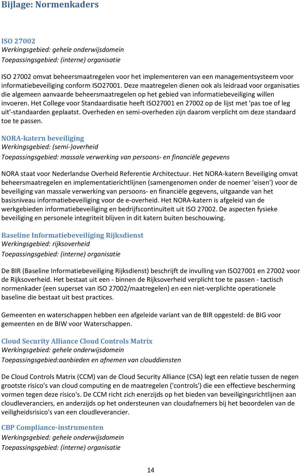 Deze maatregelen dienen ook als leidraad voor organisaties die algemeen aanvaarde beheersmaatregelen op het gebied van informatiebeveiliging willen invoeren.