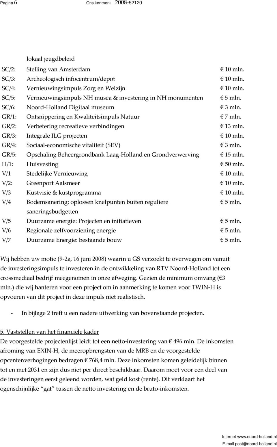 GR/2: Verbetering recreatieve verbindingen 13 mln. GR/3: Integrale ILG projecten 10 mln. GR/4: Sociaal-economische vitaliteit (SEV) 3 mln.