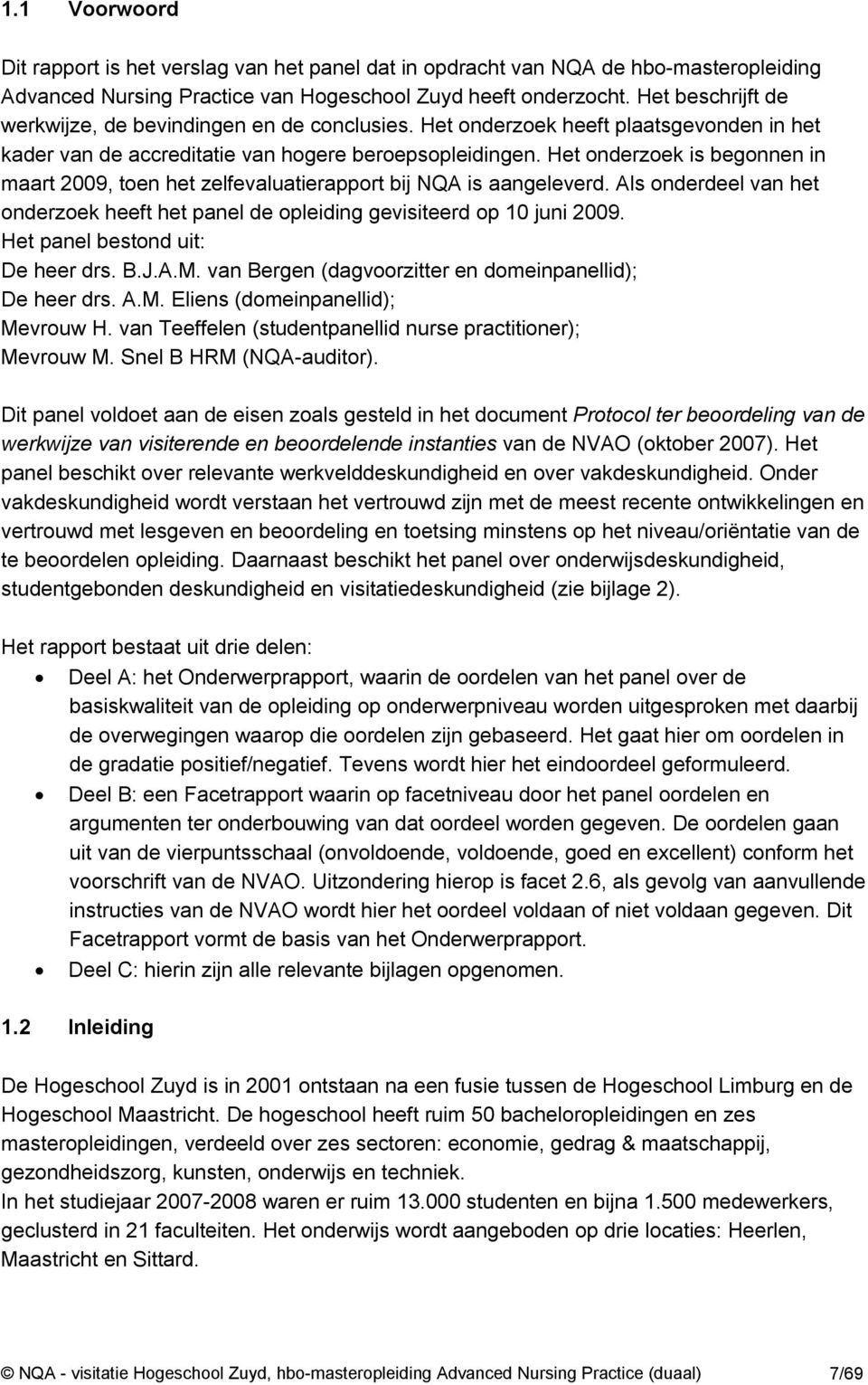 Het onderzoek is begonnen in maart 2009, toen het zelfevaluatierapport bij NQA is aangeleverd. Als onderdeel van het onderzoek heeft het panel de opleiding gevisiteerd op 10 juni 2009.