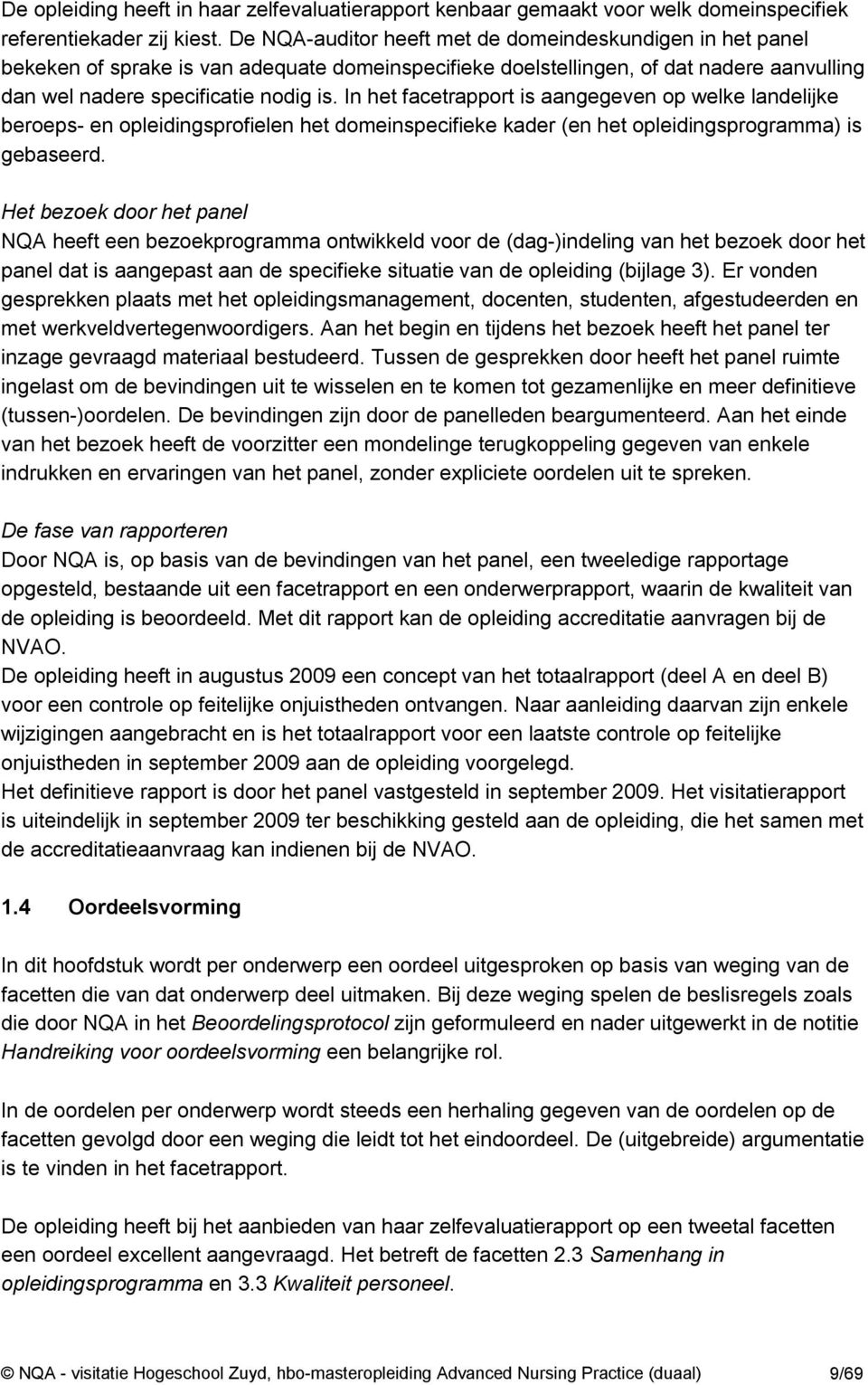 In het facetrapport is aangegeven op welke landelijke beroeps- en opleidingsprofielen het domeinspecifieke kader (en het opleidingsprogramma) is gebaseerd.