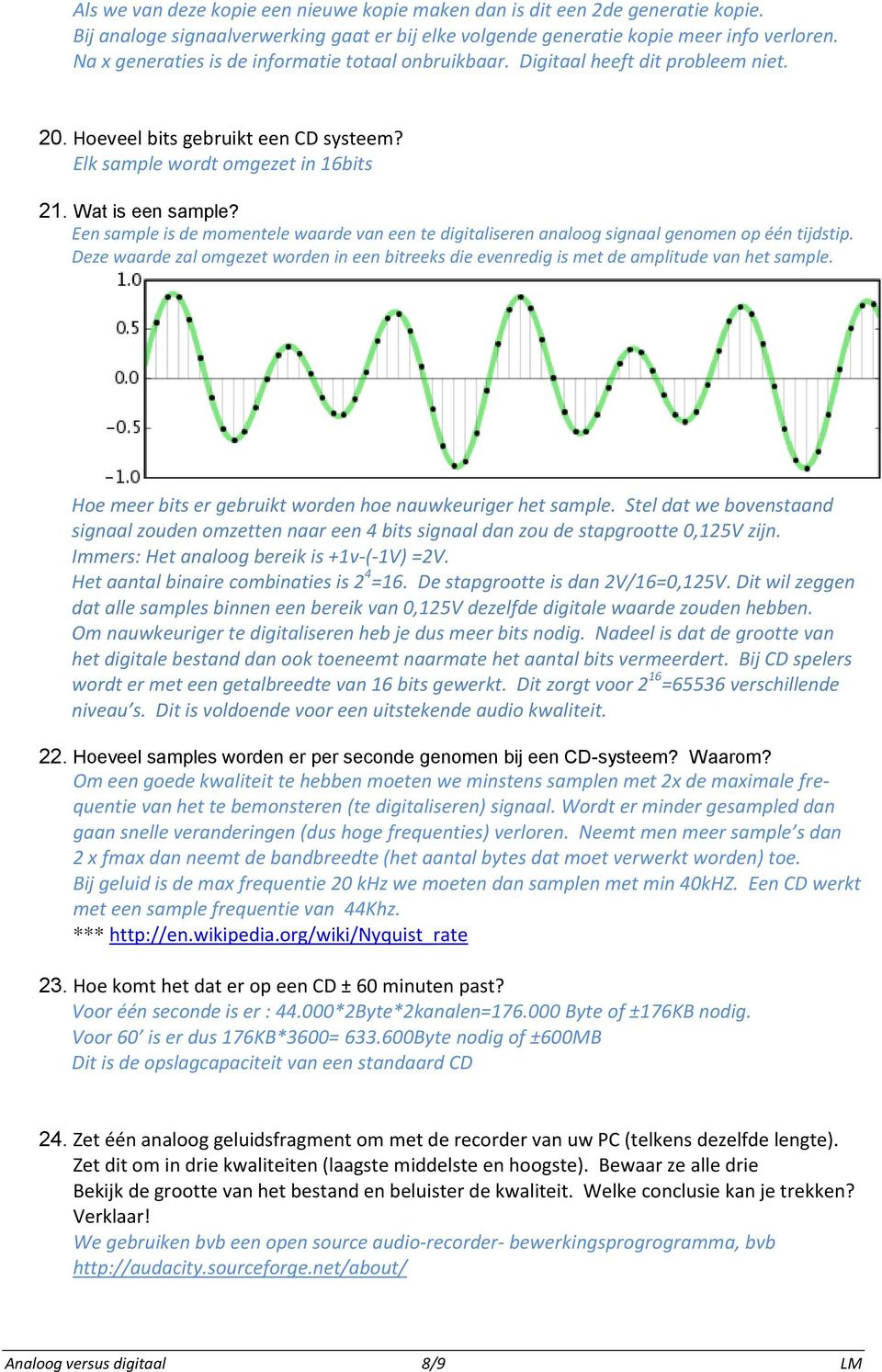 Een sample is de momentele waarde van een te digitaliseren analoog signaal genomen op één tijdstip. Deze waarde zal omgezet worden in een bitreeks die evenredig is met de amplitude van het sample.