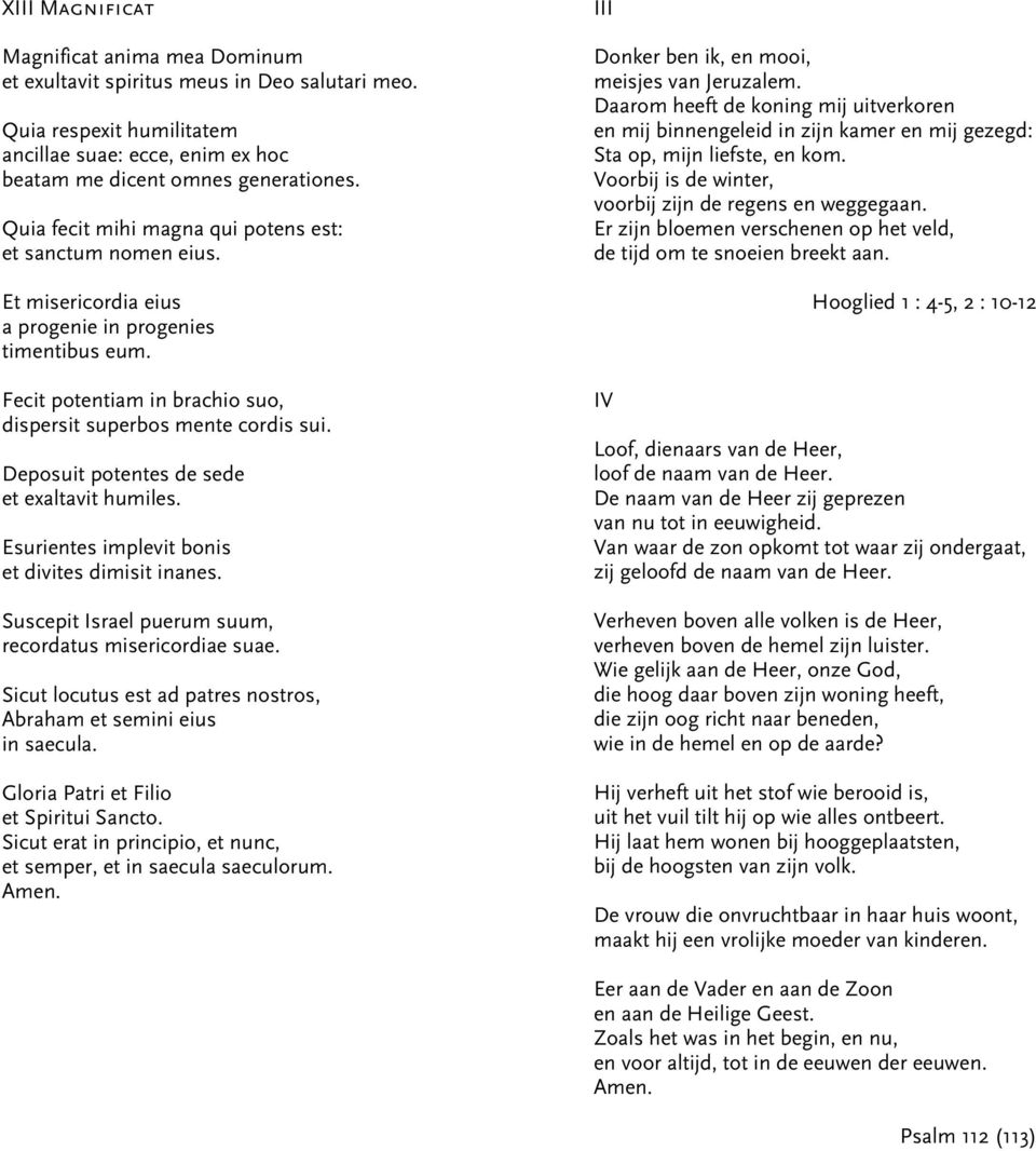 Deposuit potentes de sede et exaltavit humiles. Esurientes implevit bonis et divites dimisit inanes. Suscepit Israel puerum suum, recordatus misericordiae suae.