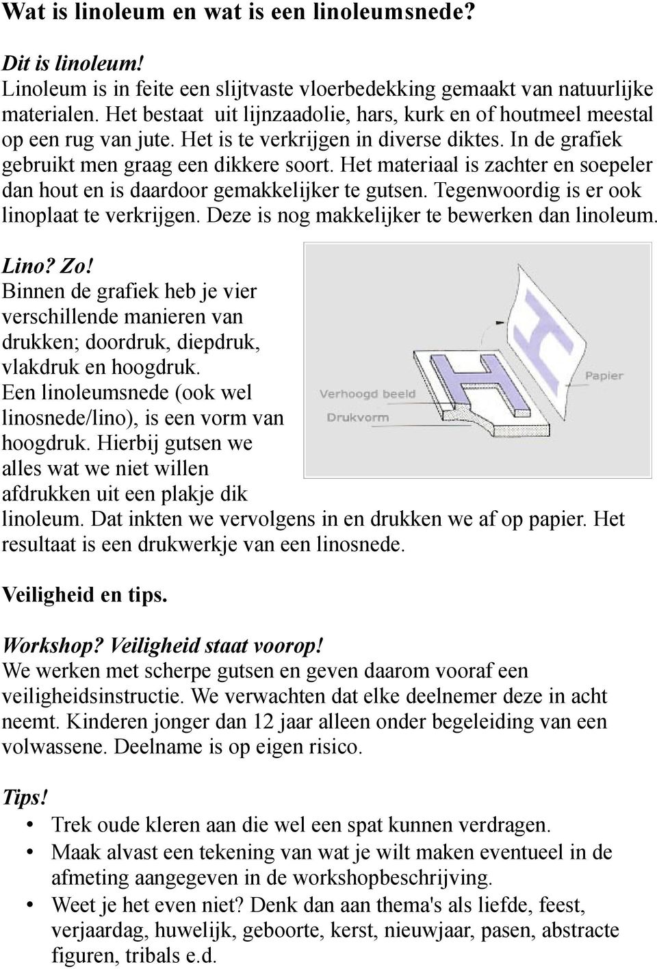 Het materiaal is zachter en soepeler dan hout en is daardoor gemakkelijker te gutsen. Tegenwoordig is er ook linoplaat te verkrijgen. Deze is nog makkelijker te bewerken dan linoleum. Lino? Zo!