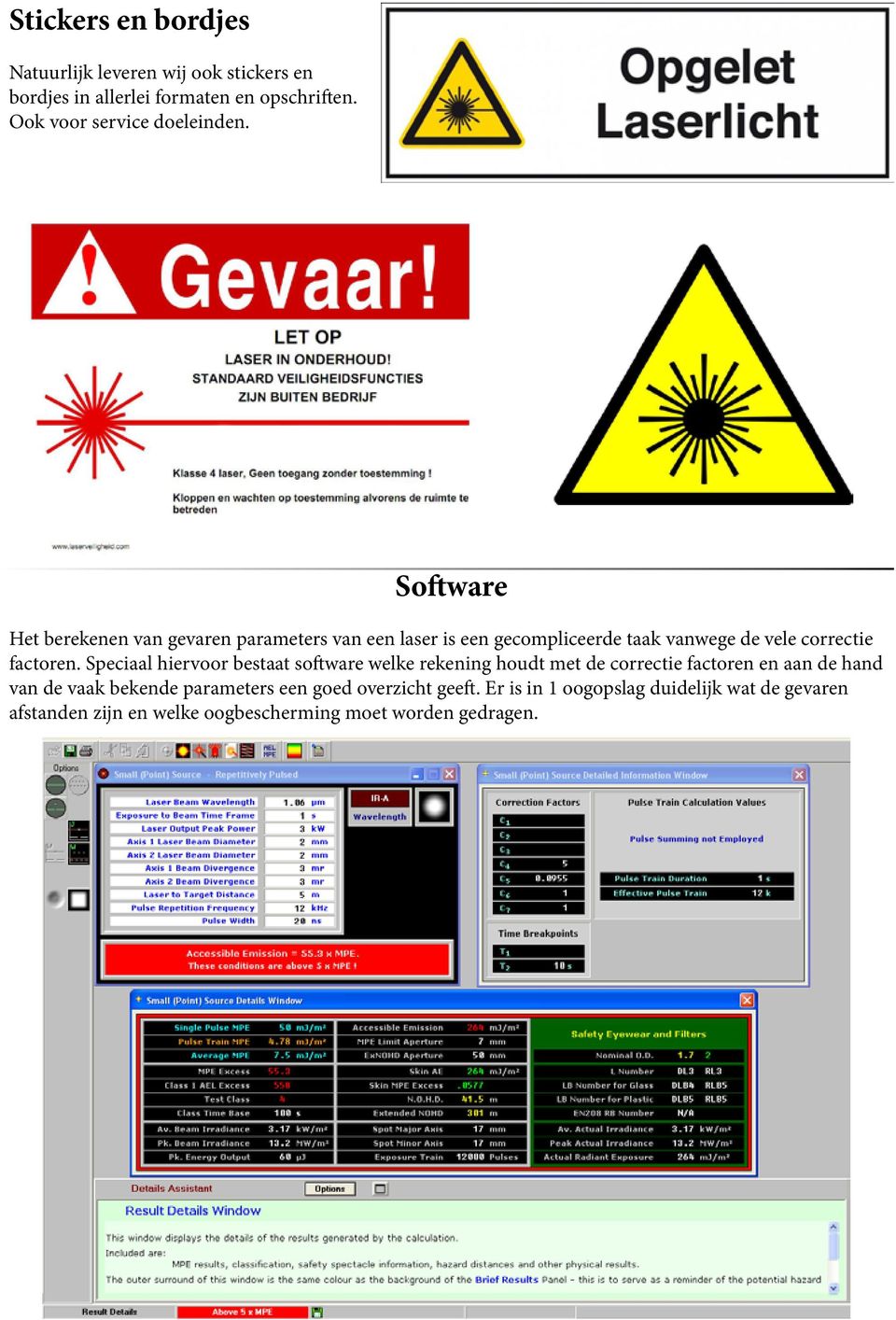 Software Het berekenen van gevaren parameters van een laser is een gecompliceerde taak vanwege de vele correctie factoren.