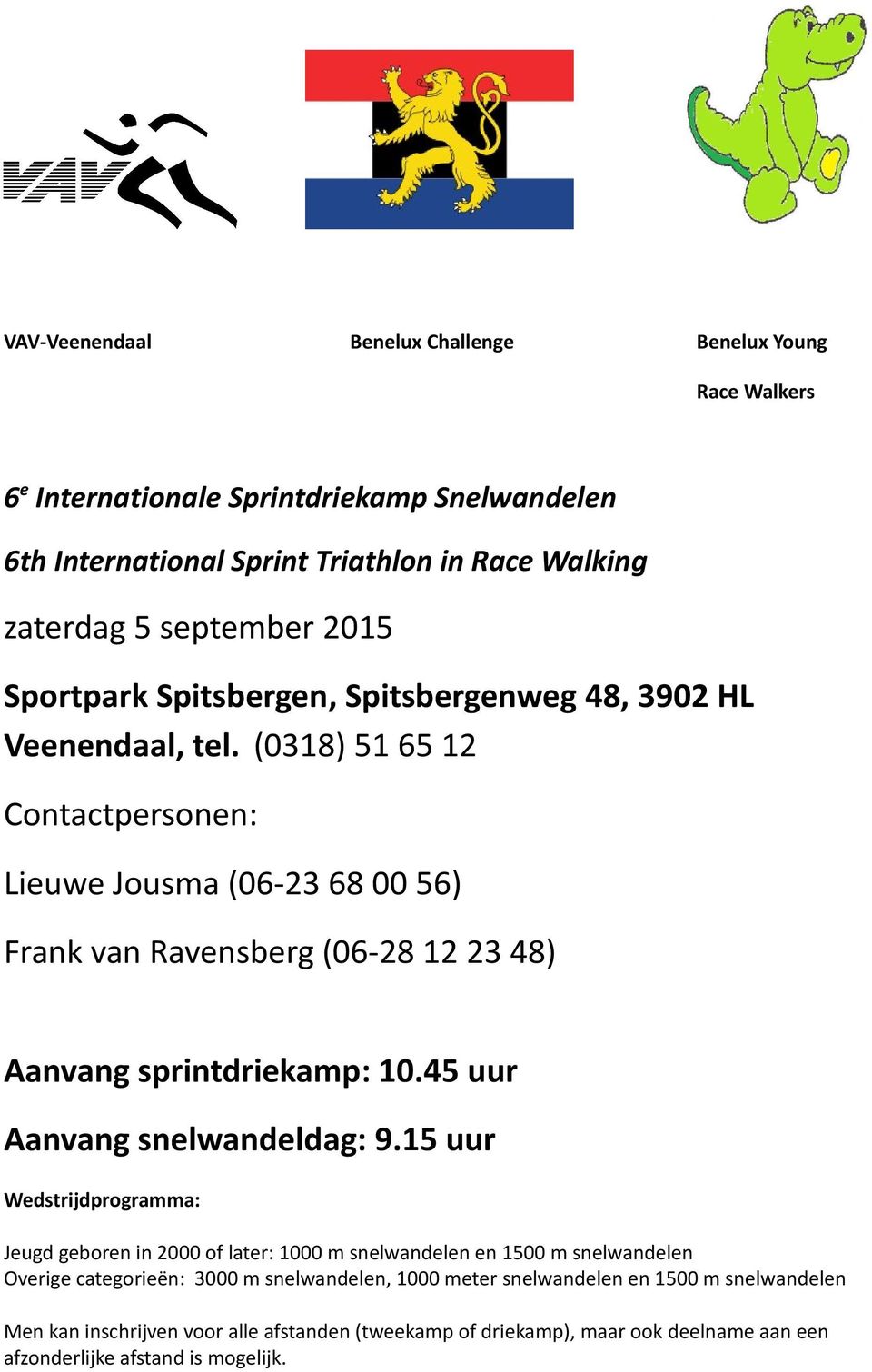 (0318) 51 65 12 Contactpersonen: Lieuwe Jousma (06-23 68 00 56) Frank van Ravensberg (06-28 12 23 48) Aanvang sprintdriekamp: 10.45 uur Aanvang snelwandeldag: 9.