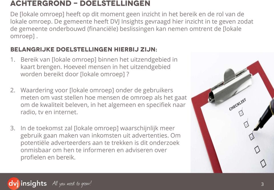 Belangrijke Doelstellingen hierbij zijn: 1. Bereik van [lokale omroep] binnen het uitzendgebied in kaart brengen. Hoeveel mensen in het uitzendgebied worden bereikt door [lokale omroep]? 2.