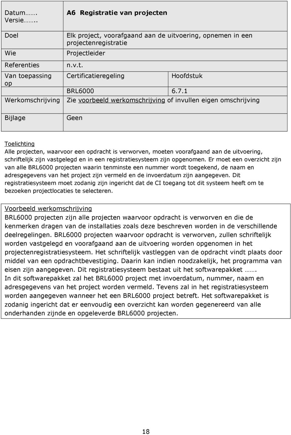 schriftelijk zijn vastgelegd en in een registratiesysteem zijn opgenomen.